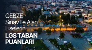Gebze Sınav İle Öğrenci Alan Liselerin LGS Taban Puanları