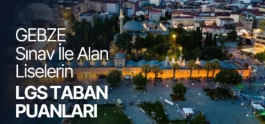 Gebze Sınav İle Öğrenci Alan Liselerin LGS Taban Puanları